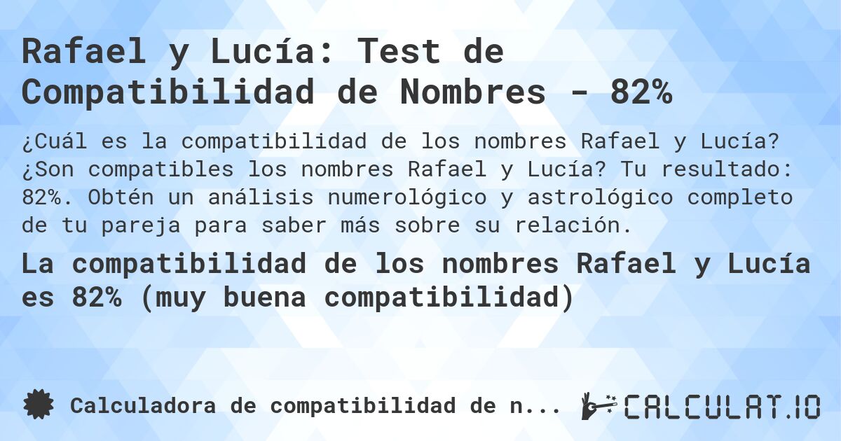 Rafael y Lucía: Test de Compatibilidad de Nombres - 82%. ¿Son compatibles los nombres Rafael y Lucía? Tu resultado: 82%. Obtén un análisis numerológico y astrológico completo de tu pareja para saber más sobre su relación.