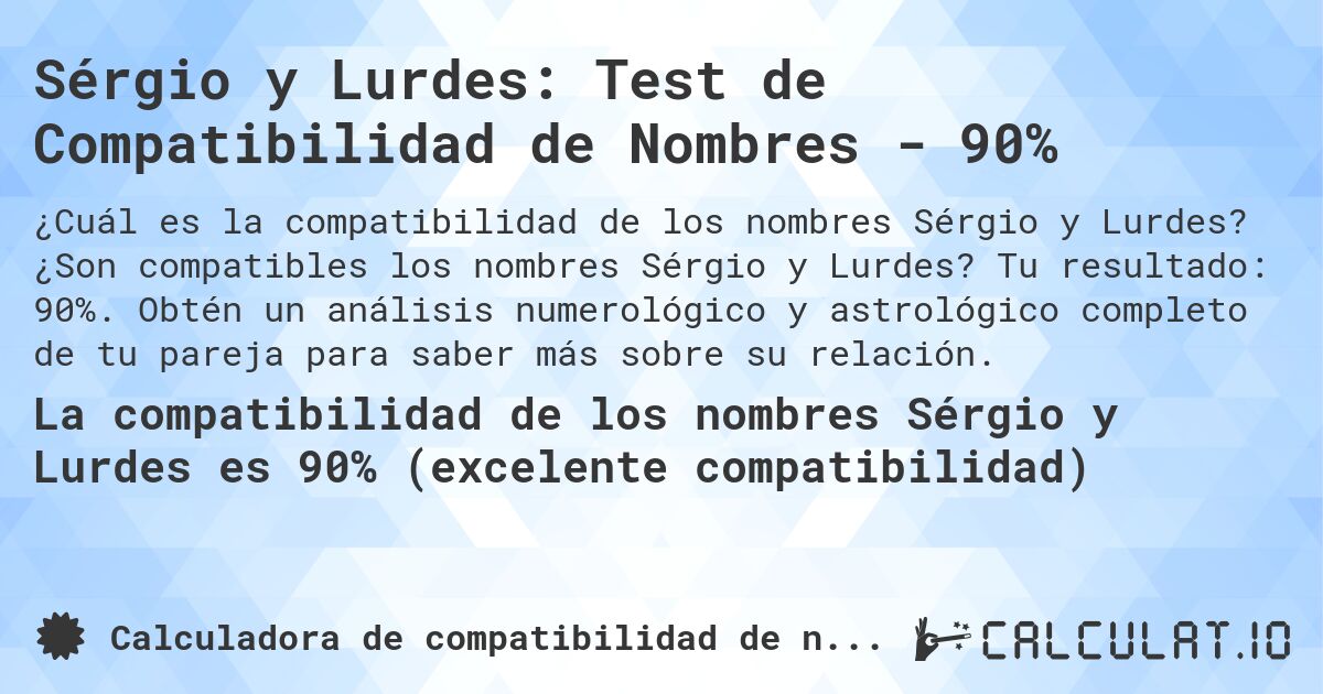 Sérgio y Lurdes: Test de Compatibilidad de Nombres - 90%. ¿Son compatibles los nombres Sérgio y Lurdes? Tu resultado: 90%. Obtén un análisis numerológico y astrológico completo de tu pareja para saber más sobre su relación.