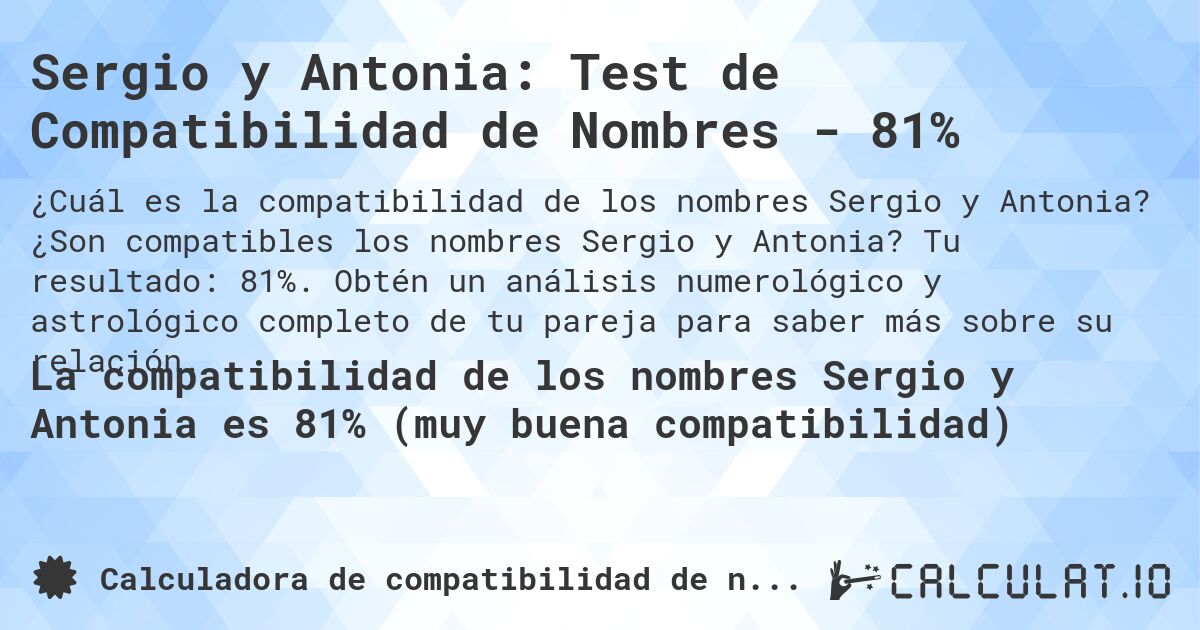 Sergio y Antonia: Test de Compatibilidad de Nombres - 81%. ¿Son compatibles los nombres Sergio y Antonia? Tu resultado: 81%. Obtén un análisis numerológico y astrológico completo de tu pareja para saber más sobre su relación.
