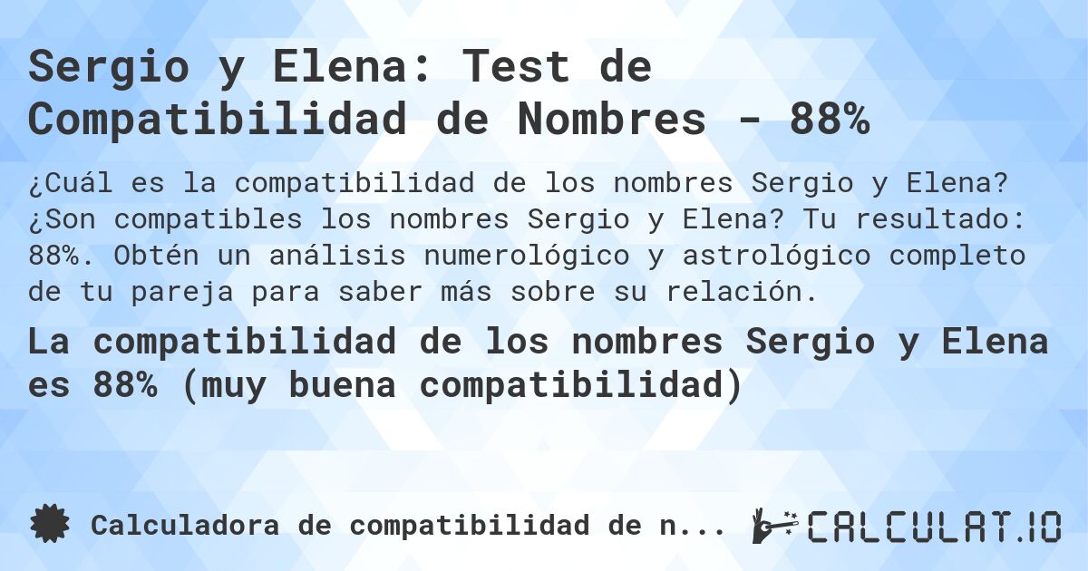 Sergio y Elena: Test de Compatibilidad de Nombres - 88%. ¿Son compatibles los nombres Sergio y Elena? Tu resultado: 88%. Obtén un análisis numerológico y astrológico completo de tu pareja para saber más sobre su relación.