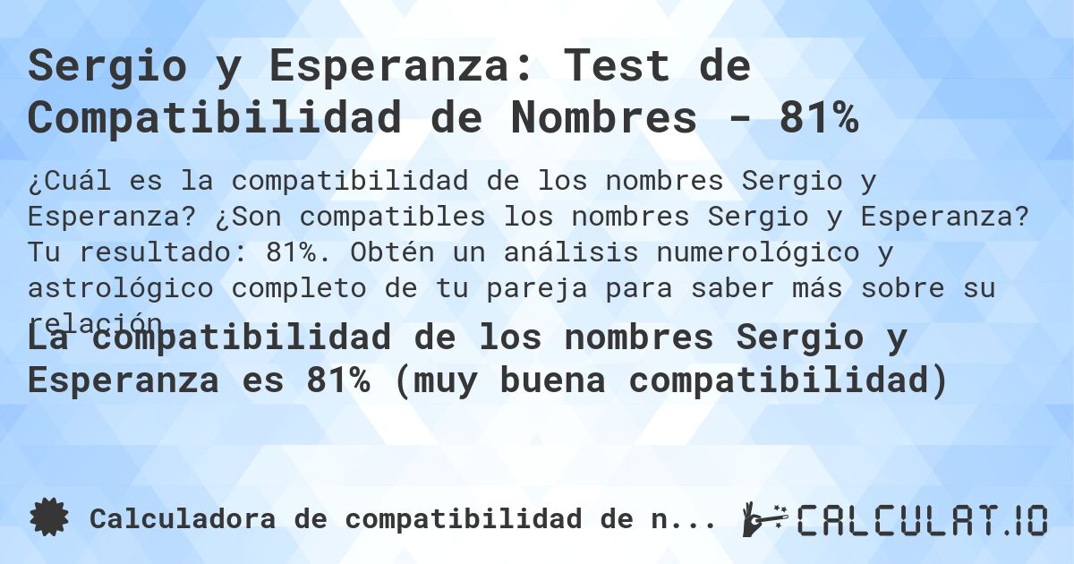 Sergio y Esperanza: Test de Compatibilidad de Nombres - 81%. ¿Son compatibles los nombres Sergio y Esperanza? Tu resultado: 81%. Obtén un análisis numerológico y astrológico completo de tu pareja para saber más sobre su relación.