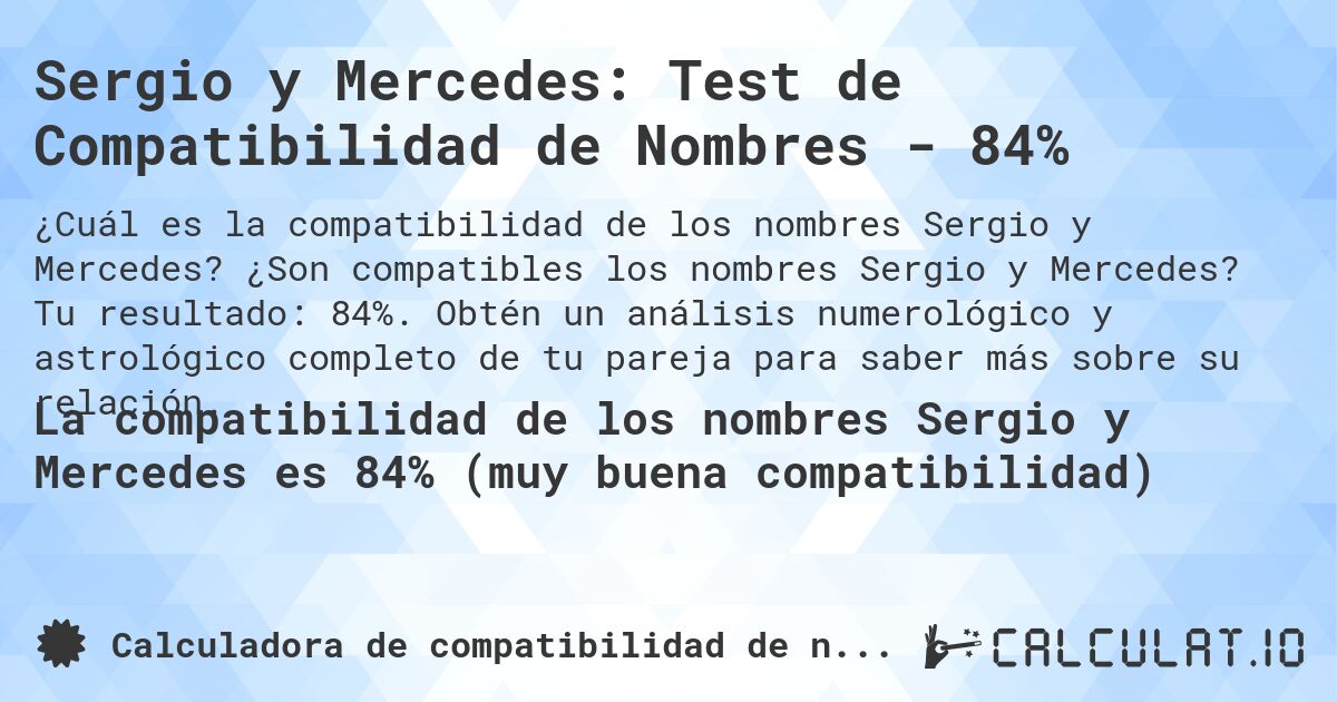 Sergio y Mercedes: Test de Compatibilidad de Nombres - 84%. ¿Son compatibles los nombres Sergio y Mercedes? Tu resultado: 84%. Obtén un análisis numerológico y astrológico completo de tu pareja para saber más sobre su relación.