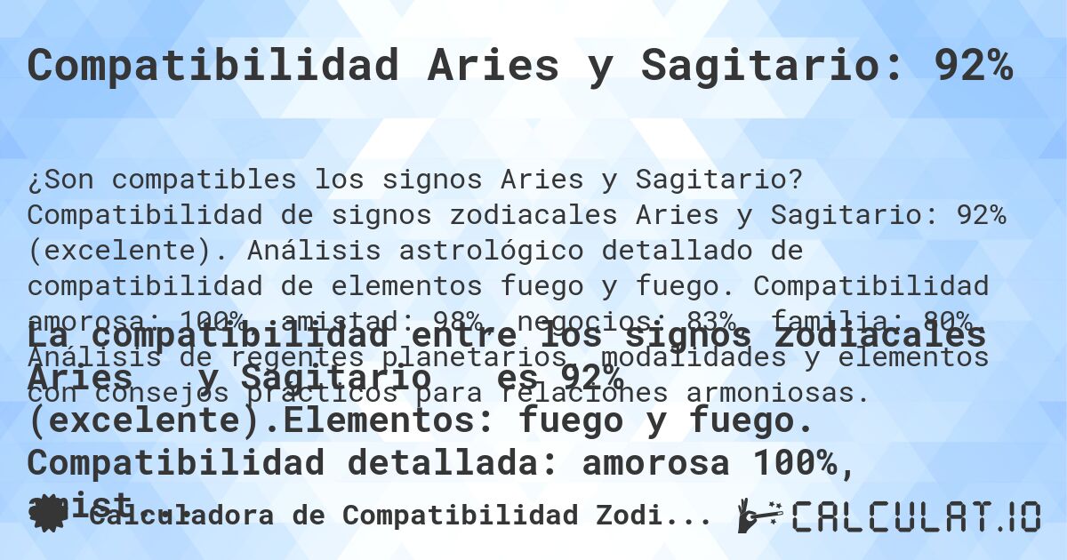 Compatibilidad Aries y Sagitario: 92%. Compatibilidad de signos zodiacales Aries y Sagitario: 92% (excelente). Análisis astrológico detallado de compatibilidad de elementos fuego y fuego. Compatibilidad amorosa: 100%, amistad: 98%, negocios: 83%, familia: 80%. Análisis de regentes planetarios, modalidades y elementos con consejos prácticos para relaciones armoniosas.