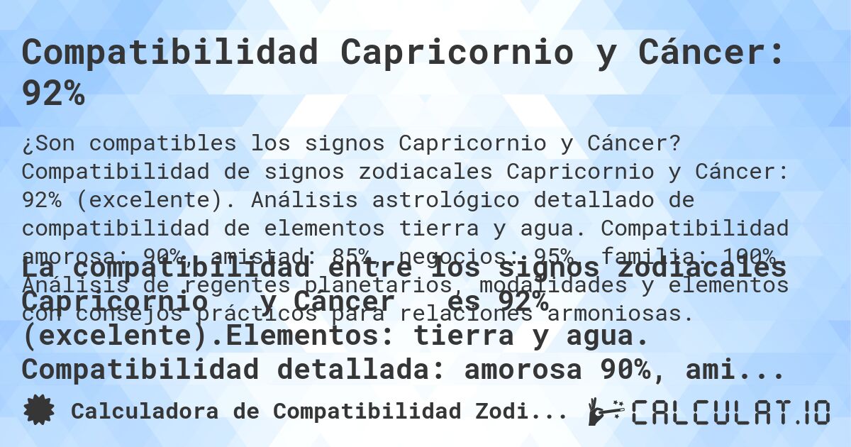 Compatibilidad Capricornio y Cáncer: 92%. Compatibilidad de signos zodiacales Capricornio y Cáncer: 92% (excelente). Análisis astrológico detallado de compatibilidad de elementos tierra y agua. Compatibilidad amorosa: 90%, amistad: 85%, negocios: 95%, familia: 100%. Análisis de regentes planetarios, modalidades y elementos con consejos prácticos para relaciones armoniosas.