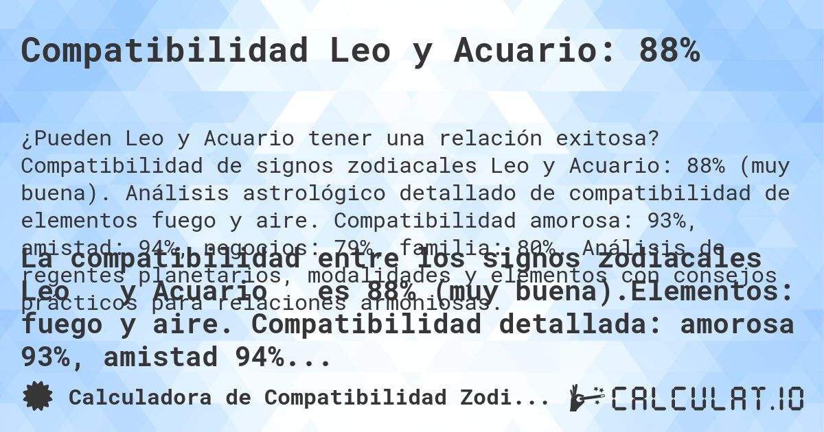 Compatibilidad Leo y Acuario: 88%. Compatibilidad de signos zodiacales Leo y Acuario: 88% (muy buena). Análisis astrológico detallado de compatibilidad de elementos fuego y aire. Compatibilidad amorosa: 93%, amistad: 94%, negocios: 79%, familia: 80%. Análisis de regentes planetarios, modalidades y elementos con consejos prácticos para relaciones armoniosas.