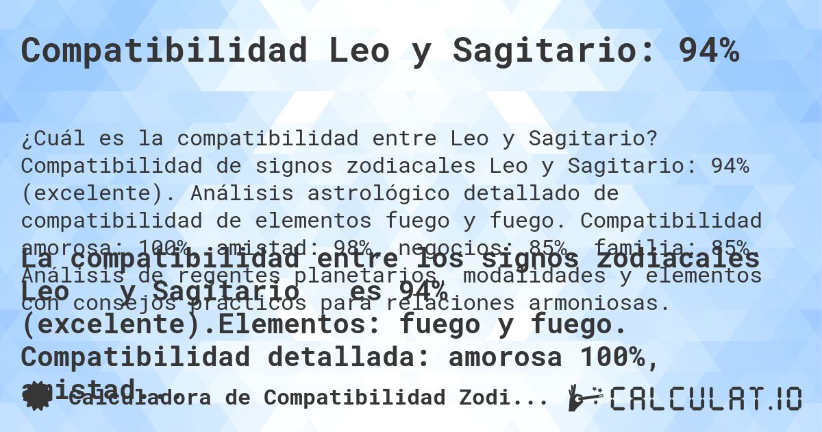 Compatibilidad Leo y Sagitario: 94%. Compatibilidad de signos zodiacales Leo y Sagitario: 94% (excelente). Análisis astrológico detallado de compatibilidad de elementos fuego y fuego. Compatibilidad amorosa: 100%, amistad: 98%, negocios: 85%, familia: 85%. Análisis de regentes planetarios, modalidades y elementos con consejos prácticos para relaciones armoniosas.