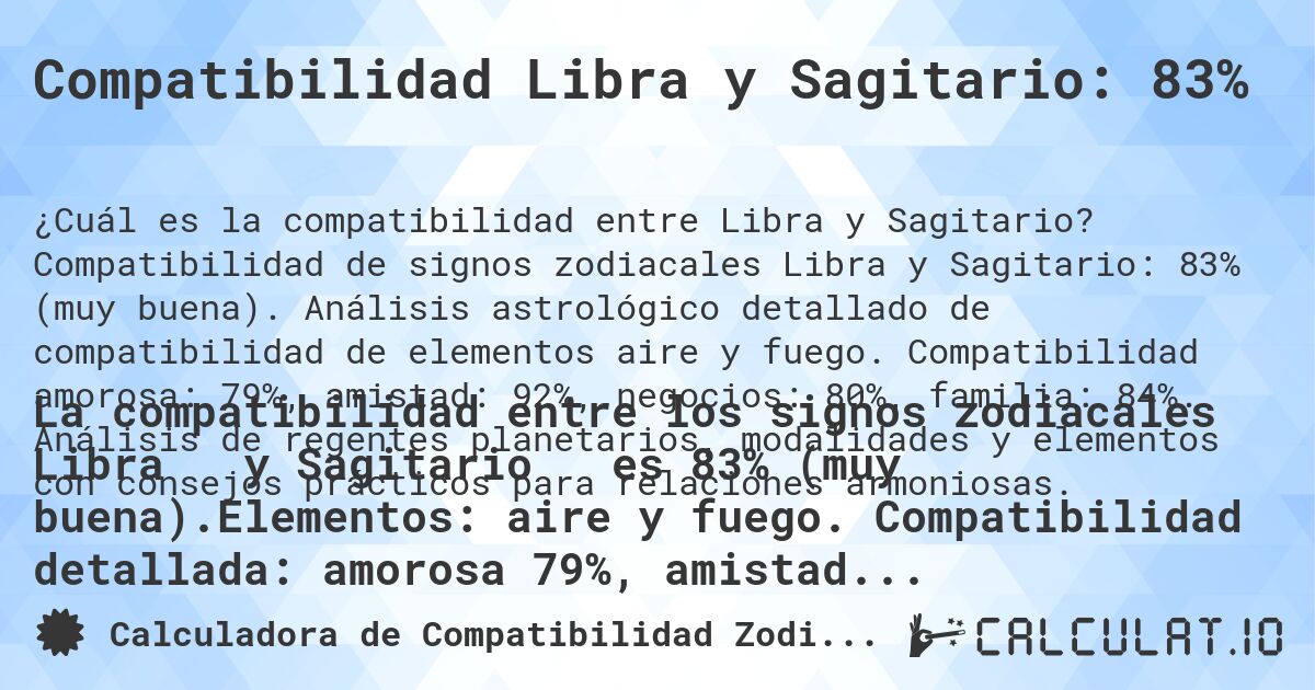 Compatibilidad Libra y Sagitario: 83%. Compatibilidad de signos zodiacales Libra y Sagitario: 83% (muy buena). Análisis astrológico detallado de compatibilidad de elementos aire y fuego. Compatibilidad amorosa: 79%, amistad: 92%, negocios: 80%, familia: 84%. Análisis de regentes planetarios, modalidades y elementos con consejos prácticos para relaciones armoniosas.