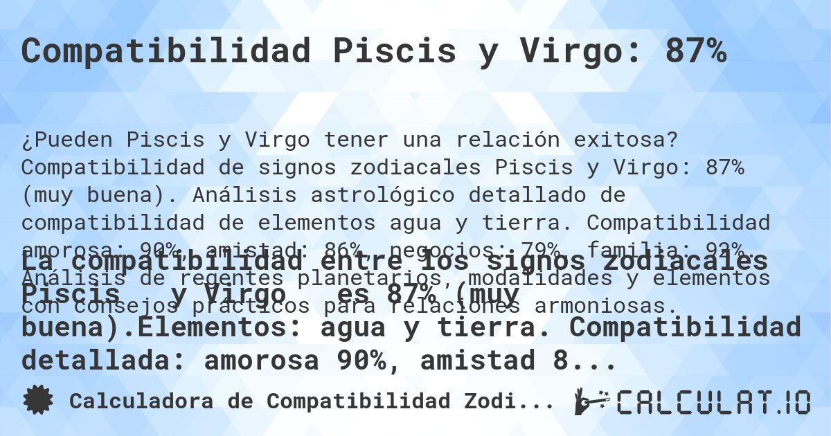 Compatibilidad Piscis y Virgo: 87%. Compatibilidad de signos zodiacales Piscis y Virgo: 87% (muy buena). Análisis astrológico detallado de compatibilidad de elementos agua y tierra. Compatibilidad amorosa: 90%, amistad: 86%, negocios: 79%, familia: 92%. Análisis de regentes planetarios, modalidades y elementos con consejos prácticos para relaciones armoniosas.