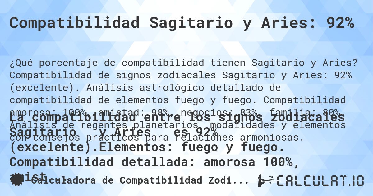 Compatibilidad Sagitario y Aries: 92%. Compatibilidad de signos zodiacales Sagitario y Aries: 92% (excelente). Análisis astrológico detallado de compatibilidad de elementos fuego y fuego. Compatibilidad amorosa: 100%, amistad: 98%, negocios: 83%, familia: 80%. Análisis de regentes planetarios, modalidades y elementos con consejos prácticos para relaciones armoniosas.