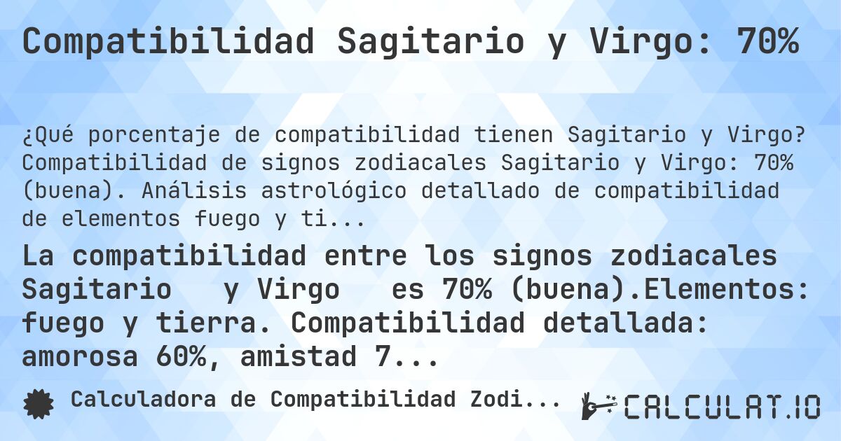 Compatibilidad Sagitario y Virgo: 70%. Compatibilidad de signos zodiacales Sagitario y Virgo: 70% (buena). Análisis astrológico detallado de compatibilidad de elementos fuego y tierra. Compatibilidad amorosa: 60%, amistad: 76%, negocios: 79%, familia: 73%. Análisis de regentes planetarios, modalidades y elementos con consejos prácticos para relaciones armoniosas.