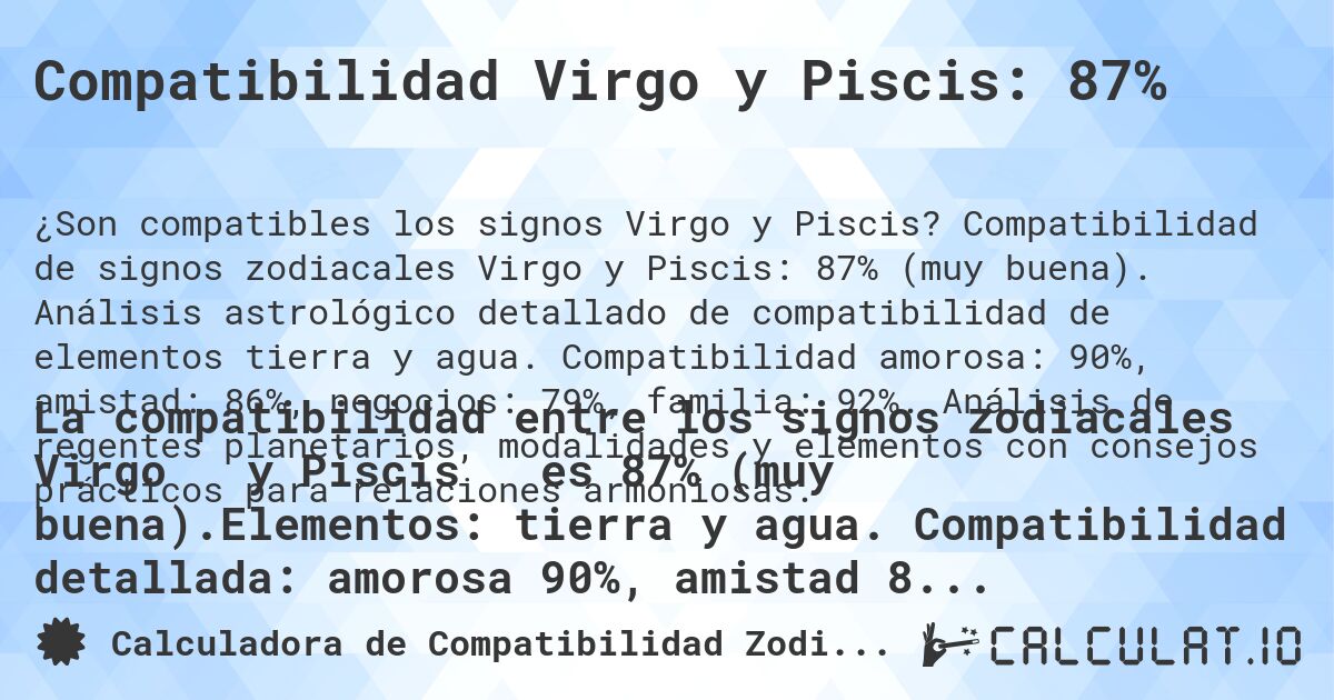 Compatibilidad Virgo y Piscis: 87%. Compatibilidad de signos zodiacales Virgo y Piscis: 87% (muy buena). Análisis astrológico detallado de compatibilidad de elementos tierra y agua. Compatibilidad amorosa: 90%, amistad: 86%, negocios: 79%, familia: 92%. Análisis de regentes planetarios, modalidades y elementos con consejos prácticos para relaciones armoniosas.