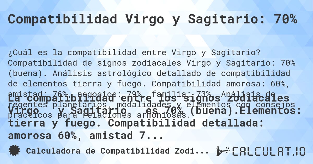 Compatibilidad Virgo y Sagitario: 70%. Compatibilidad de signos zodiacales Virgo y Sagitario: 70% (buena). Análisis astrológico detallado de compatibilidad de elementos tierra y fuego. Compatibilidad amorosa: 60%, amistad: 76%, negocios: 79%, familia: 73%. Análisis de regentes planetarios, modalidades y elementos con consejos prácticos para relaciones armoniosas.