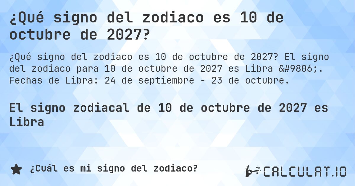 ¿Qué signo del zodiaco es 10 de octubre de 2027?. El signo del zodiaco para 10 de octubre de 2027 es Libra ♎. Fechas de Libra: 24 de septiembre - 23 de octubre.