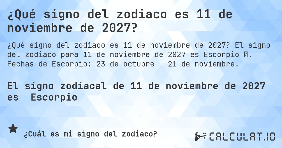 ¿Qué signo del zodiaco es 11 de noviembre de 2027?. El signo del zodiaco para 11 de noviembre de 2027 es Escorpio ♏. Fechas de Escorpio: 23 de octubre - 21 de noviembre.