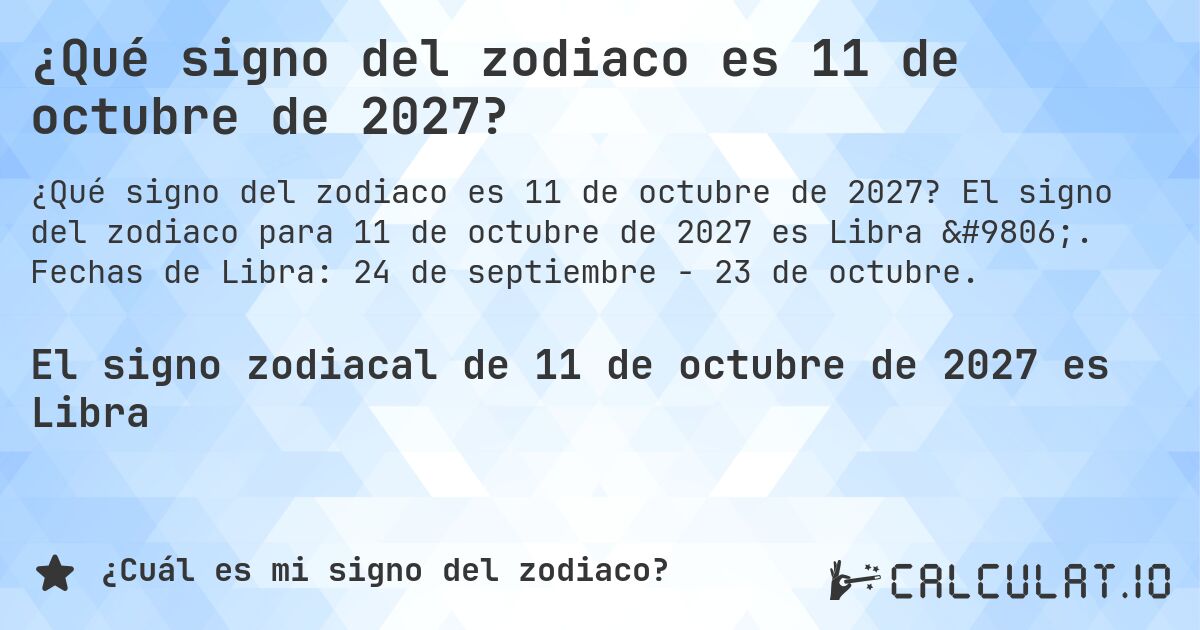 ¿Qué signo del zodiaco es 11 de octubre de 2027?. El signo del zodiaco para 11 de octubre de 2027 es Libra ♎. Fechas de Libra: 24 de septiembre - 23 de octubre.