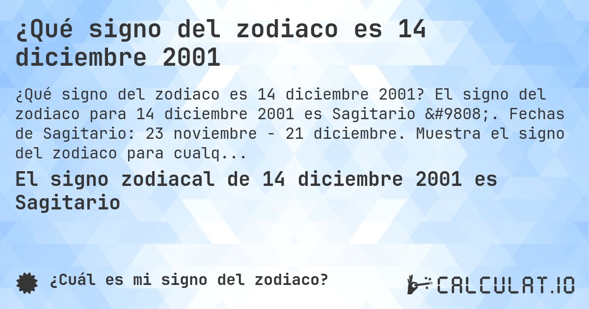 ¿Qué signo del zodiaco es 14 diciembre 2001. El signo del zodiaco para 14 diciembre 2001 es Sagitario ♐. Fechas de Sagitario: 23 noviembre - 21 diciembre. Muestra el signo del zodiaco para cualquier fecha.