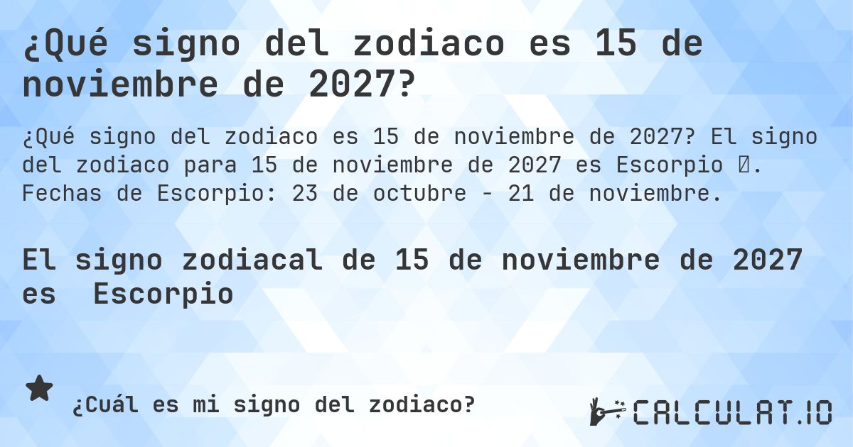 ¿Qué signo del zodiaco es 15 de noviembre de 2027?. El signo del zodiaco para 15 de noviembre de 2027 es Escorpio ♏. Fechas de Escorpio: 23 de octubre - 21 de noviembre.