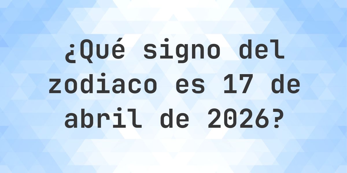 ¿Qué signo del zodiaco es 17 abril 2026 - Calculatio