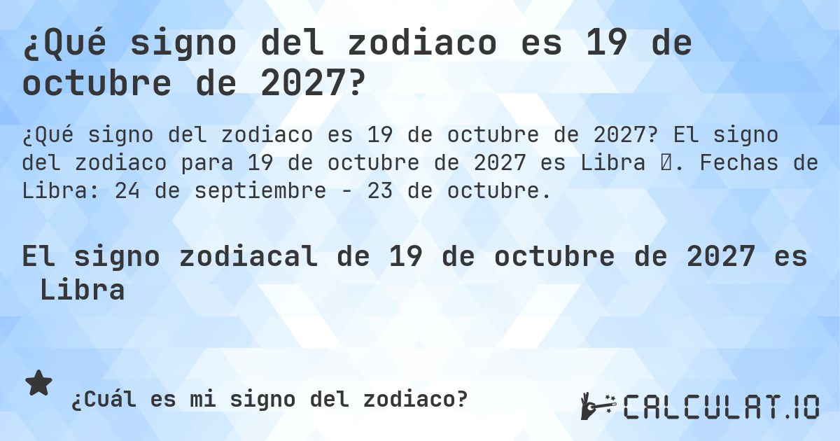 ¿Qué signo del zodiaco es 19 de octubre de 2027?. El signo del zodiaco para 19 de octubre de 2027 es Libra ♎. Fechas de Libra: 24 de septiembre - 23 de octubre.