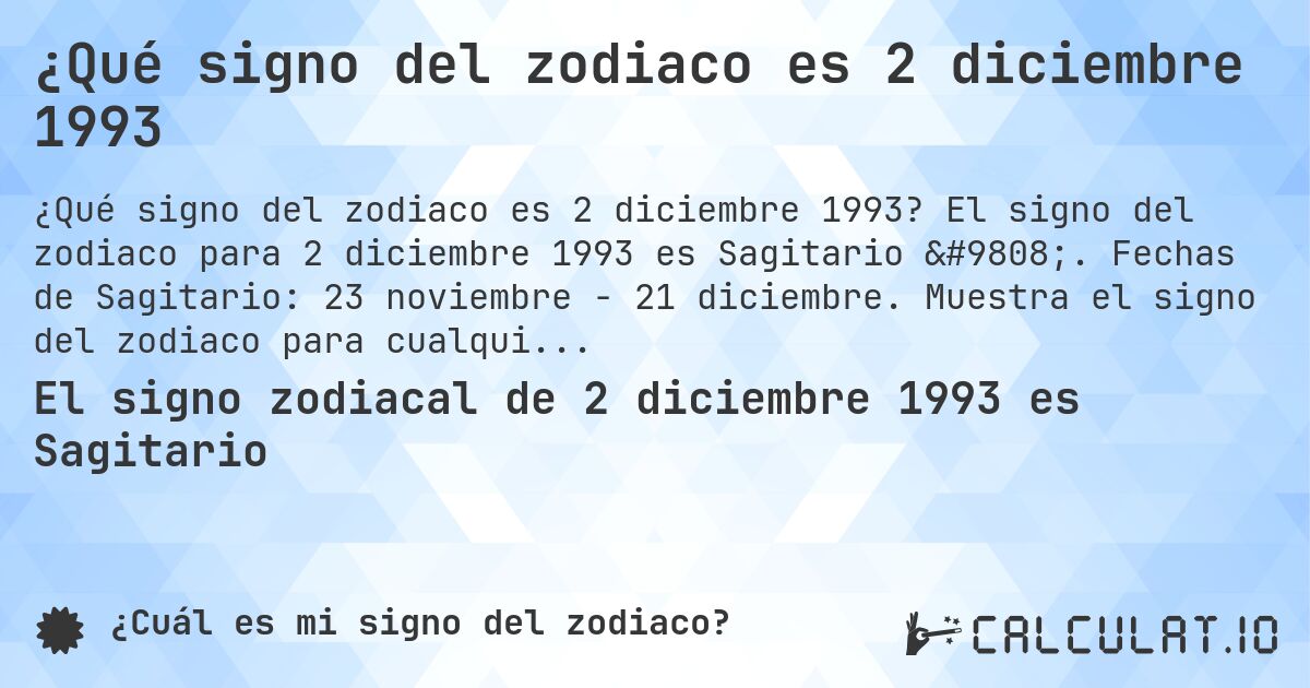 ¿Qué signo del zodiaco es 2 diciembre 1993. El signo del zodiaco para 2 diciembre 1993 es Sagitario ♐. Fechas de Sagitario: 23 noviembre - 21 diciembre. Muestra el signo del zodiaco para cualquier fecha.