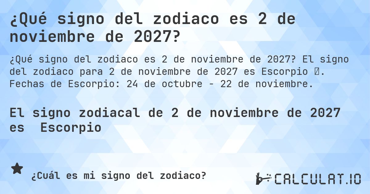 ¿Qué signo del zodiaco es 2 de noviembre de 2027?. El signo del zodiaco para 2 de noviembre de 2027 es Escorpio ♏. Fechas de Escorpio: 24 de octubre - 22 de noviembre.