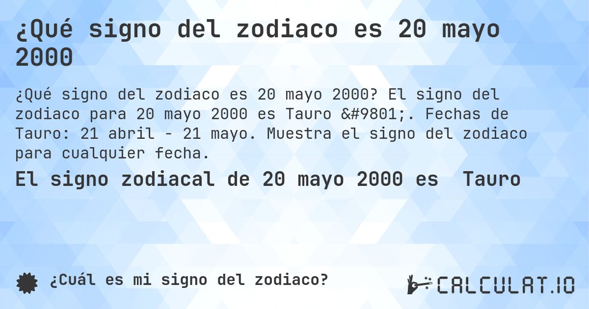 ¿Qué signo del zodiaco es 20 mayo 2000. El signo del zodiaco para 20 mayo 2000 es Tauro ♉. Fechas de Tauro: 21 abril - 21 mayo. Muestra el signo del zodiaco para cualquier fecha.
