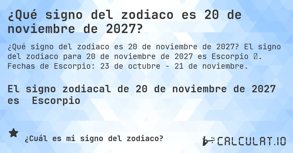 ¿Qué signo del zodiaco es 20 de noviembre de 2027?. El signo del zodiaco para 20 de noviembre de 2027 es Escorpio ♏. Fechas de Escorpio: 23 de octubre - 21 de noviembre.