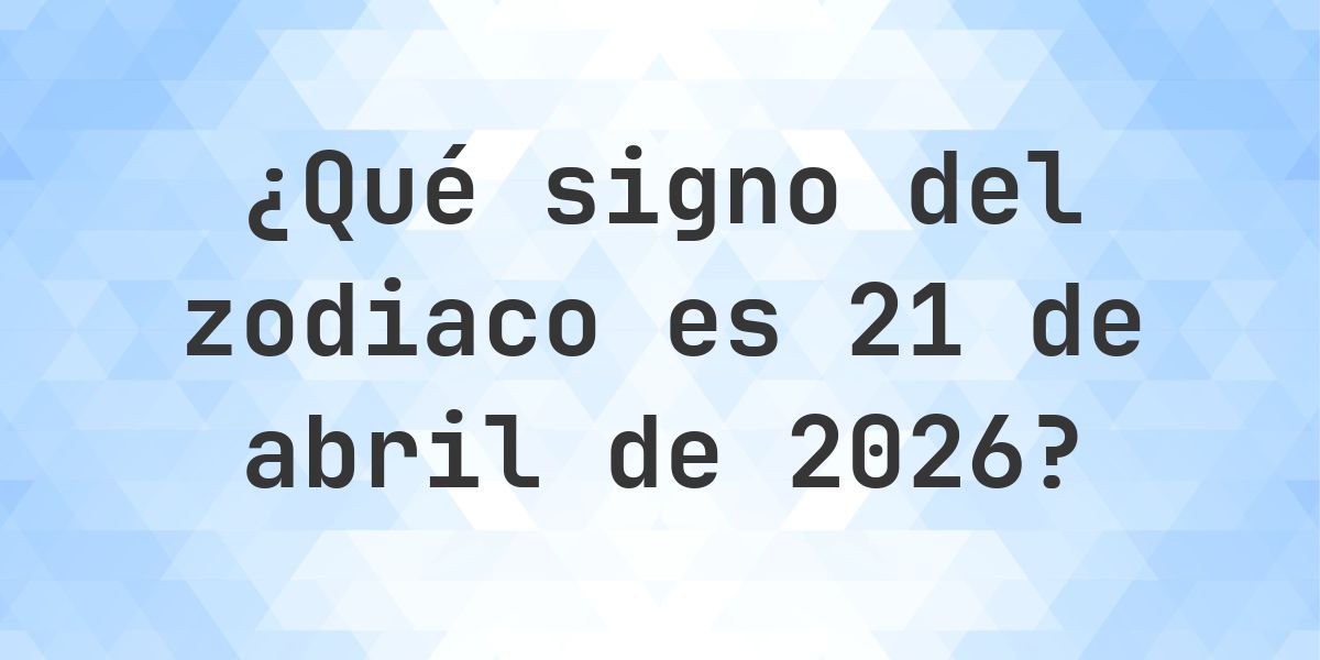 ¿Qué signo del zodiaco es 21 abril 2026 - Calculatio