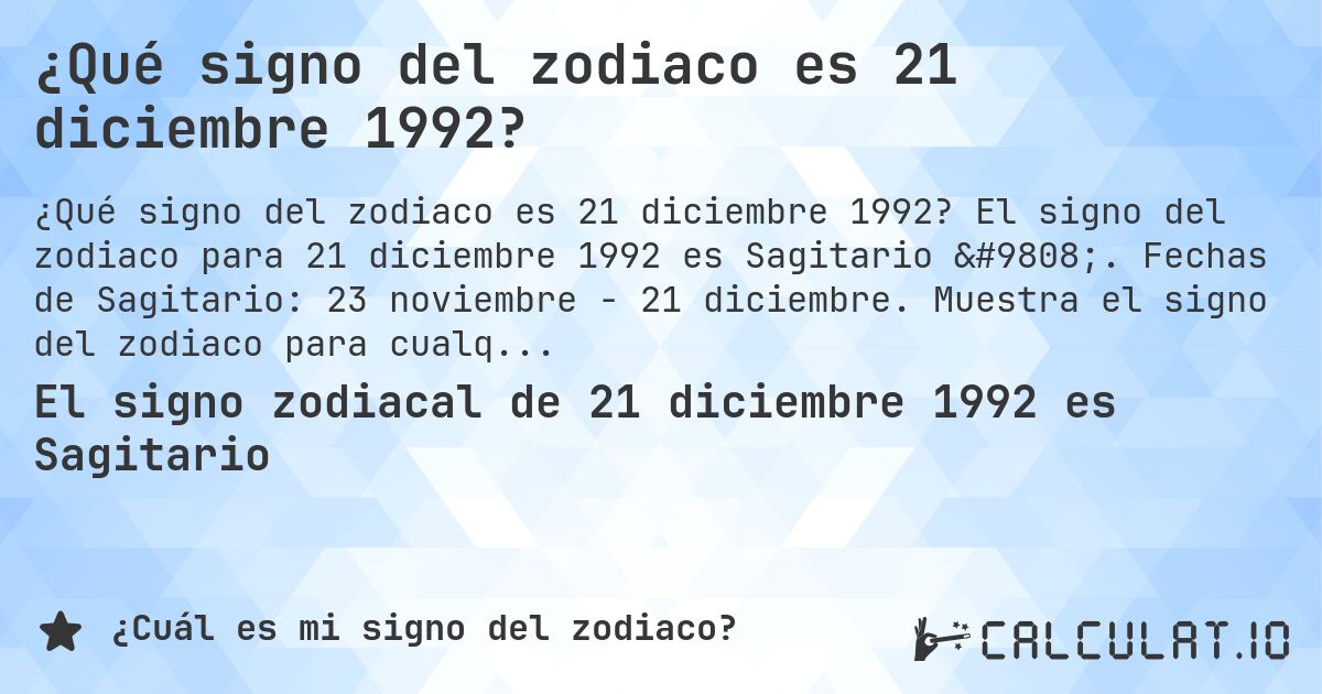 ¿Qué signo del zodiaco es 21 diciembre 1992?. El signo del zodiaco para 21 diciembre 1992 es Sagitario ♐. Fechas de Sagitario: 23 noviembre - 21 diciembre. Muestra el signo del zodiaco para cualquier fecha.