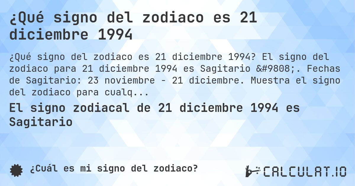 ¿Qué signo del zodiaco es 21 diciembre 1994. El signo del zodiaco para 21 diciembre 1994 es Sagitario ♐. Fechas de Sagitario: 23 noviembre - 21 diciembre. Muestra el signo del zodiaco para cualquier fecha.
