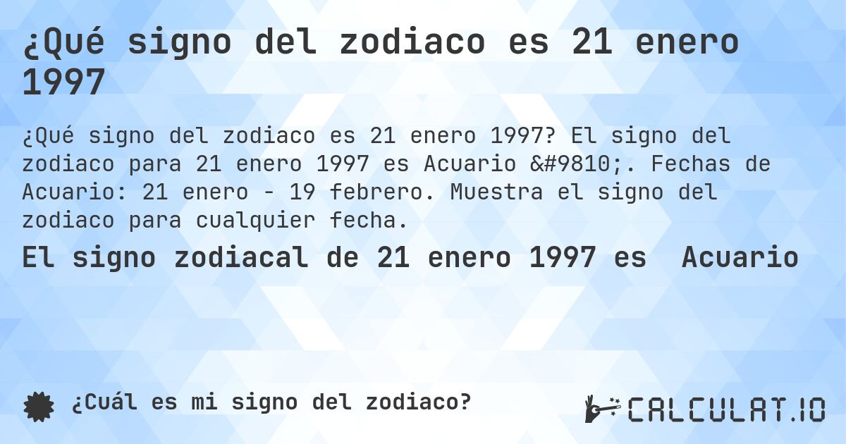 ¿Qué signo del zodiaco es 21 enero 1997. El signo del zodiaco para 21 enero 1997 es Acuario ♒. Fechas de Acuario: 21 enero - 19 febrero. Muestra el signo del zodiaco para cualquier fecha.