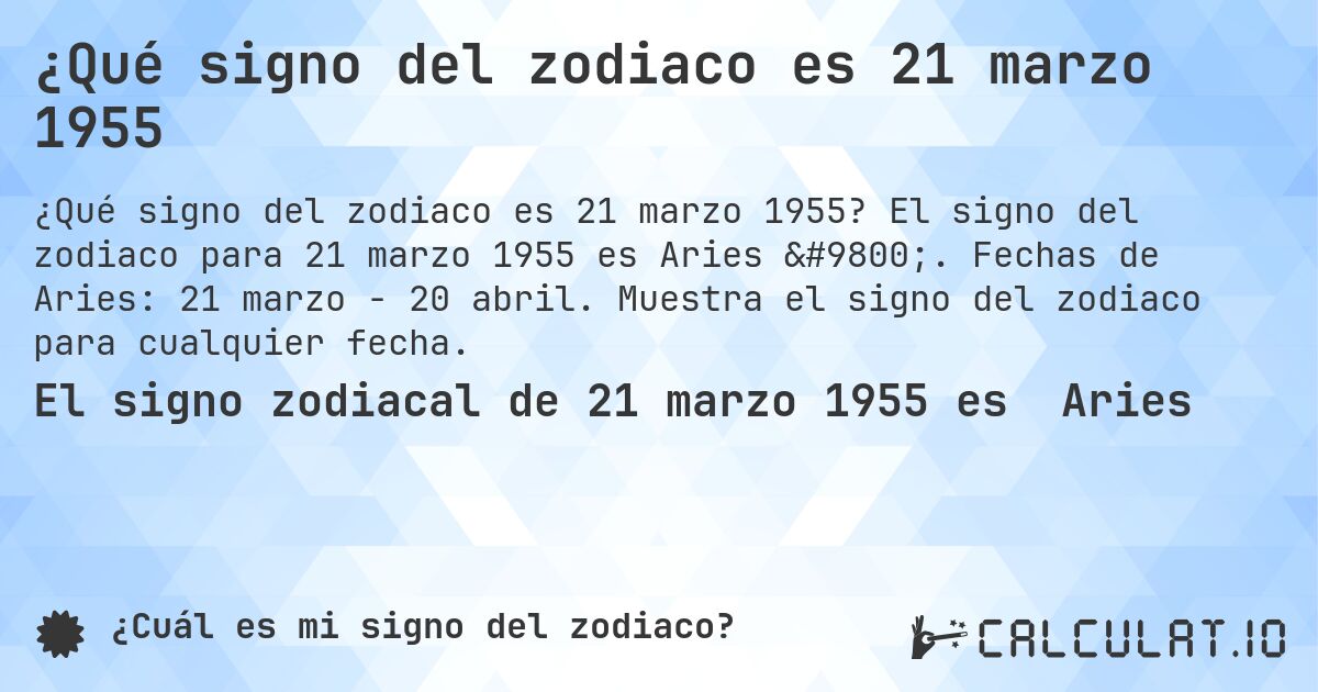 ¿Qué signo del zodiaco es 21 marzo 1955. El signo del zodiaco para 21 marzo 1955 es Aries ♈. Fechas de Aries: 21 marzo - 20 abril. Muestra el signo del zodiaco para cualquier fecha.