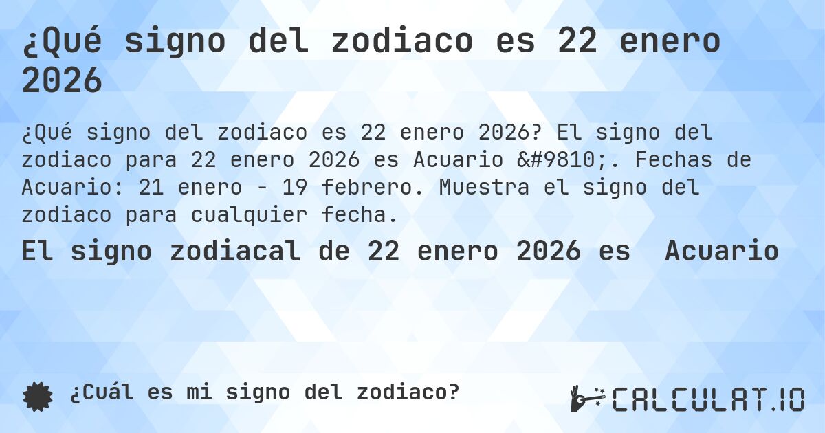 ¿Qué signo del zodiaco es 22 enero 2026. El signo del zodiaco para 22 enero 2026 es Acuario ♒. Fechas de Acuario: 21 enero - 19 febrero. Muestra el signo del zodiaco para cualquier fecha.