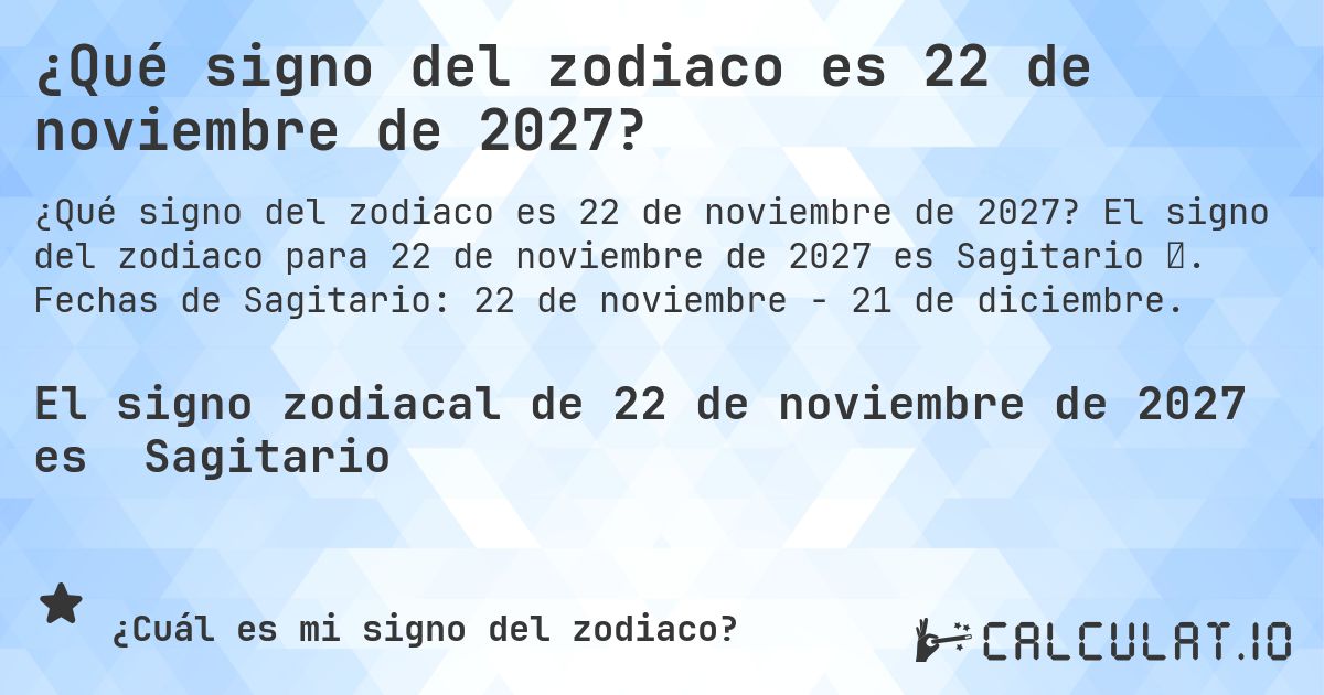 ¿Qué signo del zodiaco es 22 de noviembre de 2027?. El signo del zodiaco para 22 de noviembre de 2027 es Sagitario ♐. Fechas de Sagitario: 22 de noviembre - 21 de diciembre.