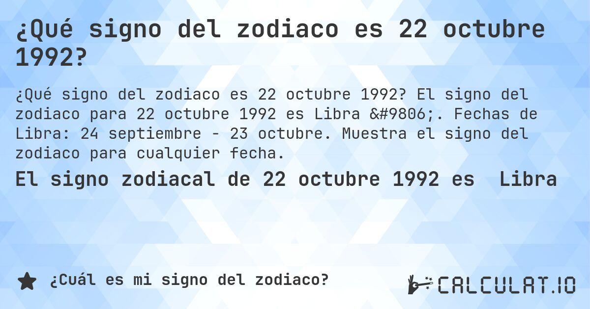 ¿Qué signo del zodiaco es 22 octubre 1992?. El signo del zodiaco para 22 octubre 1992 es Libra ♎. Fechas de Libra: 24 septiembre - 23 octubre. Muestra el signo del zodiaco para cualquier fecha.
