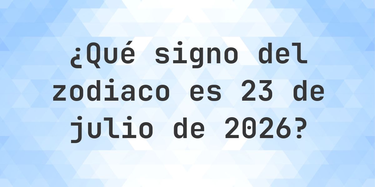 ¿Qué signo del zodiaco es 23 julio 2026? - Calculatio