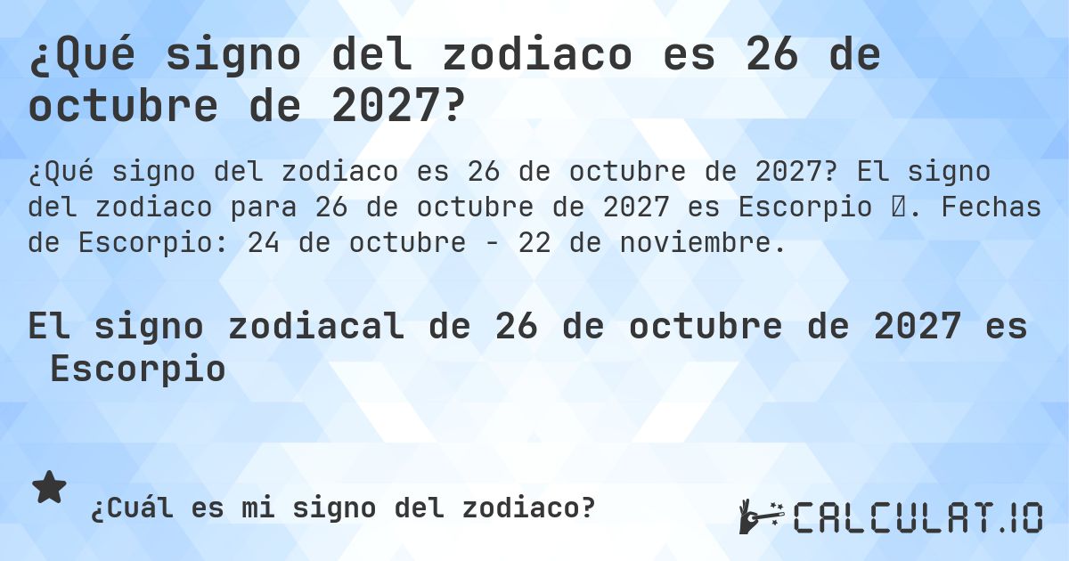 ¿Qué signo del zodiaco es 26 de octubre de 2027?. El signo del zodiaco para 26 de octubre de 2027 es Escorpio ♏. Fechas de Escorpio: 24 de octubre - 22 de noviembre.