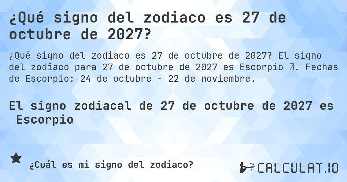 ¿Qué signo del zodiaco es 27 de octubre de 2027?. El signo del zodiaco para 27 de octubre de 2027 es Escorpio ♏. Fechas de Escorpio: 24 de octubre - 22 de noviembre.