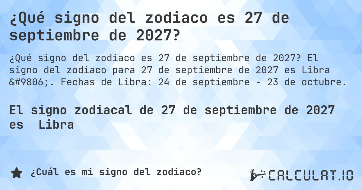 ¿Qué signo del zodiaco es 27 de septiembre de 2027?. El signo del zodiaco para 27 de septiembre de 2027 es Libra ♎. Fechas de Libra: 24 de septiembre - 23 de octubre.