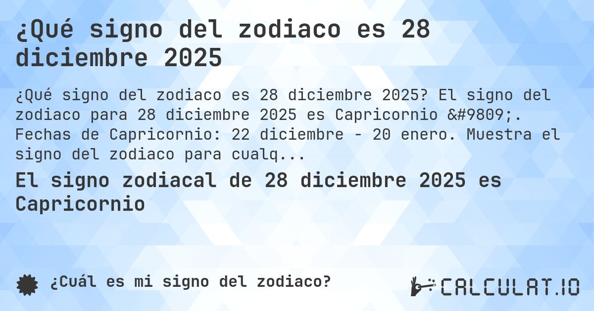 ¿Qué signo del zodiaco es 28 diciembre 2025. El signo del zodiaco para 28 diciembre 2025 es Capricornio ♑. Fechas de Capricornio: 22 diciembre - 20 enero. Muestra el signo del zodiaco para cualquier fecha.