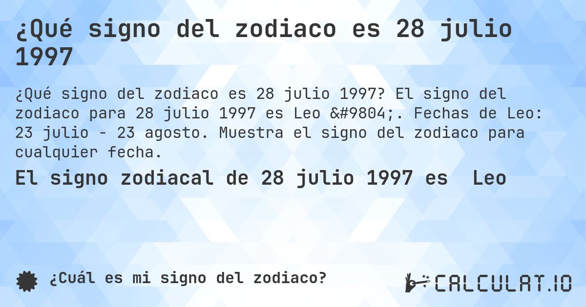 ¿Qué signo del zodiaco es 28 julio 1997. El signo del zodiaco para 28 julio 1997 es Leo ♌. Fechas de Leo: 23 julio - 23 agosto. Muestra el signo del zodiaco para cualquier fecha.