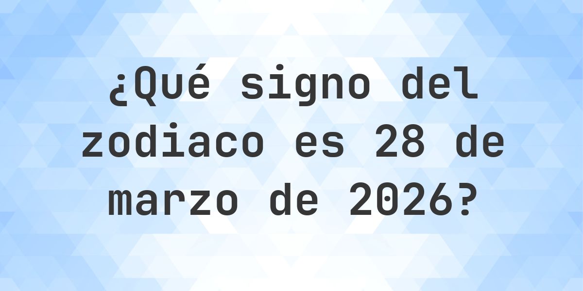 ¿Qué signo del zodiaco es 28 marzo 2026 - Calculatio