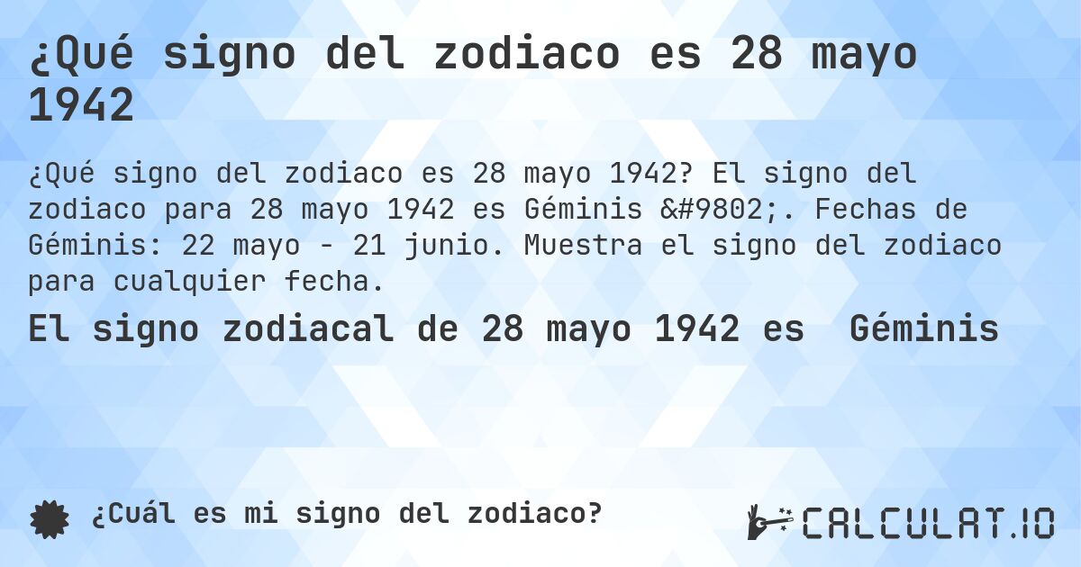 ¿Qué signo del zodiaco es 28 mayo 1942. El signo del zodiaco para 28 mayo 1942 es Géminis ♊. Fechas de Géminis: 22 mayo - 21 junio. Muestra el signo del zodiaco para cualquier fecha.