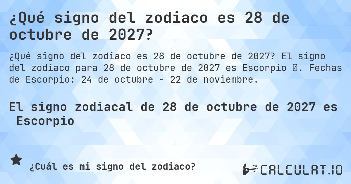 ¿Qué signo del zodiaco es 28 de octubre de 2027?. El signo del zodiaco para 28 de octubre de 2027 es Escorpio ♏. Fechas de Escorpio: 24 de octubre - 22 de noviembre.