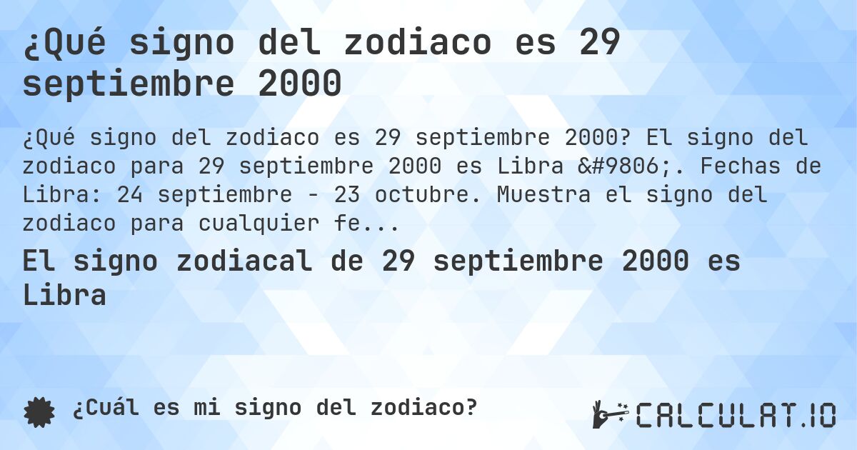 ¿Qué signo del zodiaco es 29 septiembre 2000. El signo del zodiaco para 29 septiembre 2000 es Libra ♎. Fechas de Libra: 24 septiembre - 23 octubre. Muestra el signo del zodiaco para cualquier fecha.
