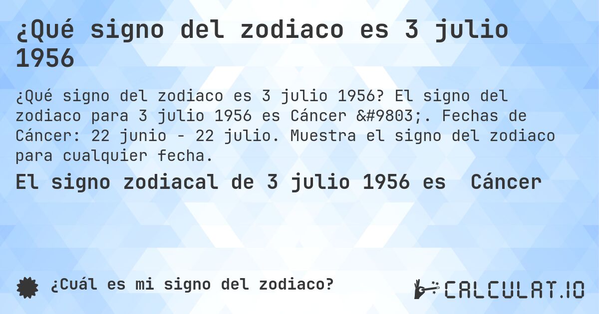 ¿Qué signo del zodiaco es 3 julio 1956. El signo del zodiaco para 3 julio 1956 es Cáncer ♋. Fechas de Cáncer: 22 junio - 22 julio. Muestra el signo del zodiaco para cualquier fecha.