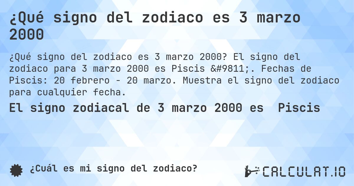 ¿Qué signo del zodiaco es 3 marzo 2000. El signo del zodiaco para 3 marzo 2000 es Piscis ♓. Fechas de Piscis: 20 febrero - 20 marzo. Muestra el signo del zodiaco para cualquier fecha.