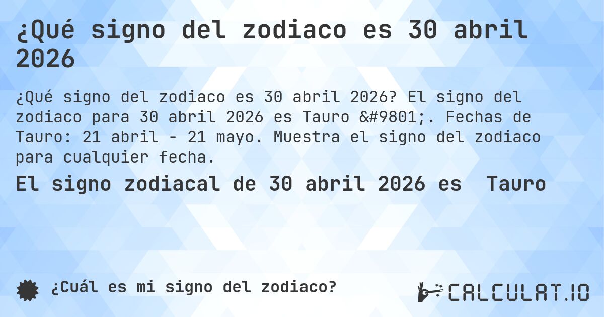 ¿Qué signo del zodiaco es 30 abril 2026. El signo del zodiaco para 30 abril 2026 es Tauro ♉. Fechas de Tauro: 21 abril - 21 mayo. Muestra el signo del zodiaco para cualquier fecha.