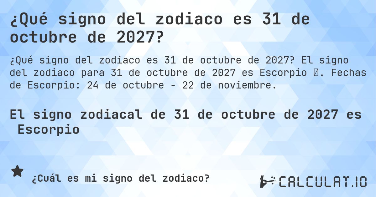 ¿Qué signo del zodiaco es 31 de octubre de 2027?. El signo del zodiaco para 31 de octubre de 2027 es Escorpio ♏. Fechas de Escorpio: 24 de octubre - 22 de noviembre.