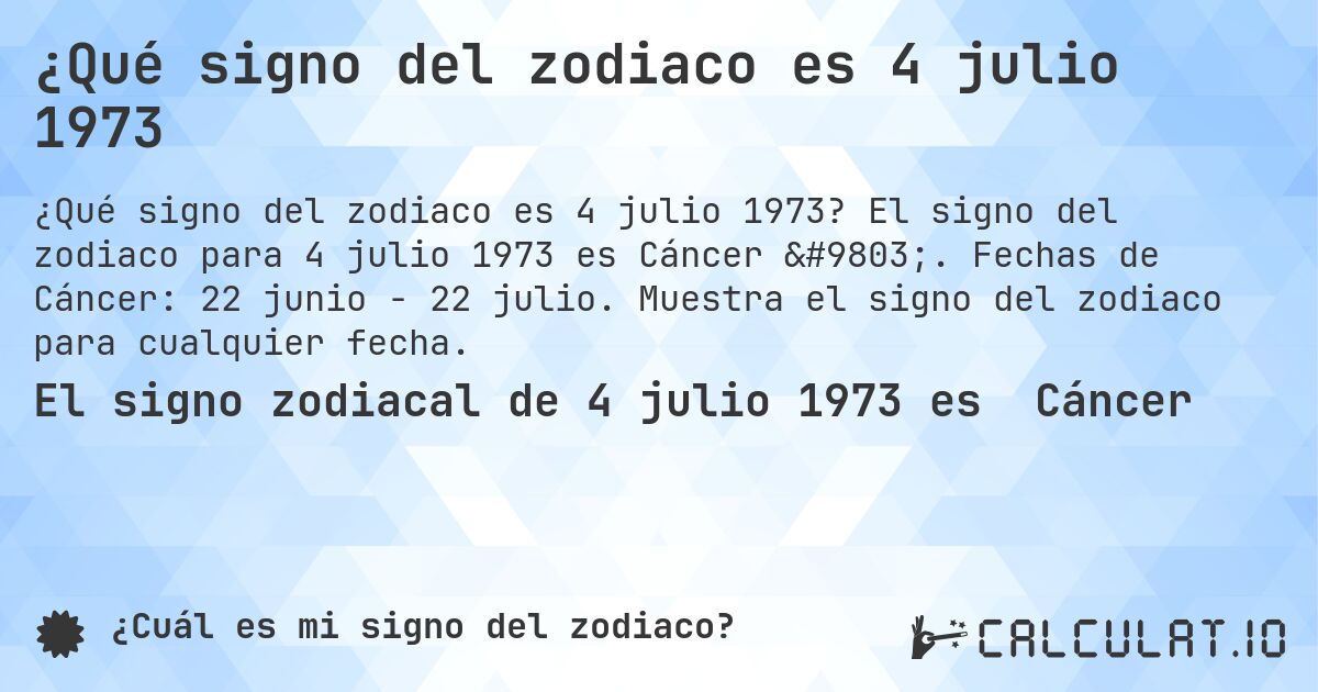 ¿Qué signo del zodiaco es 4 julio 1973. El signo del zodiaco para 4 julio 1973 es Cáncer ♋. Fechas de Cáncer: 22 junio - 22 julio. Muestra el signo del zodiaco para cualquier fecha.